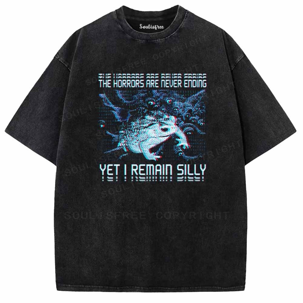 Soulisfree  THE HORRORS ARE NEVER ENDING YET I REMAIN SILLY Washed Tee