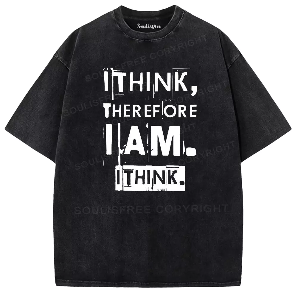 I Think Therefore I Am I Think Washed T-shirt