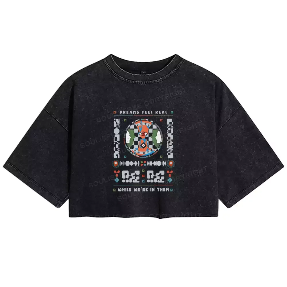 Designed Dreams Feel Real While We're in Them Washed Crop T-shirt