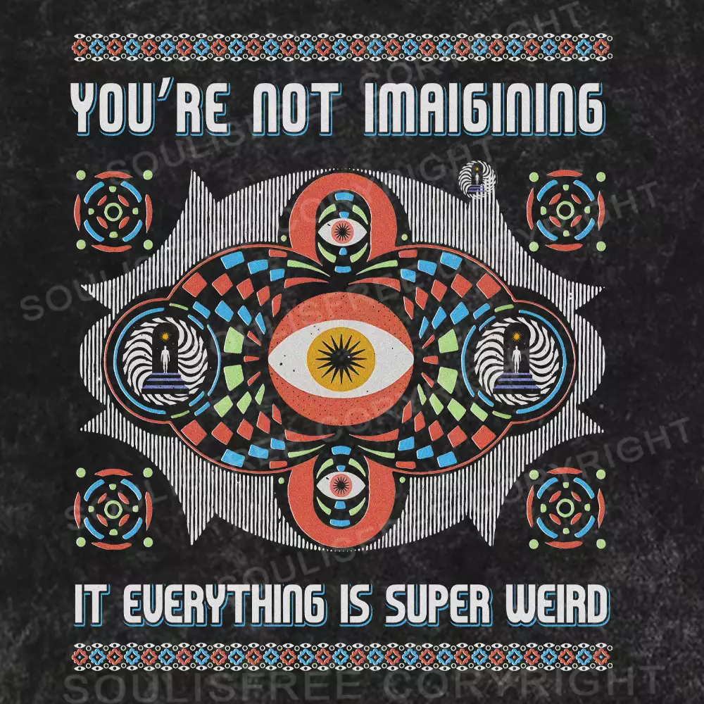 YOU'RE NOT IMAIGINING IT EUERYTHING IS SUPER WEIRD Washed T-shirt