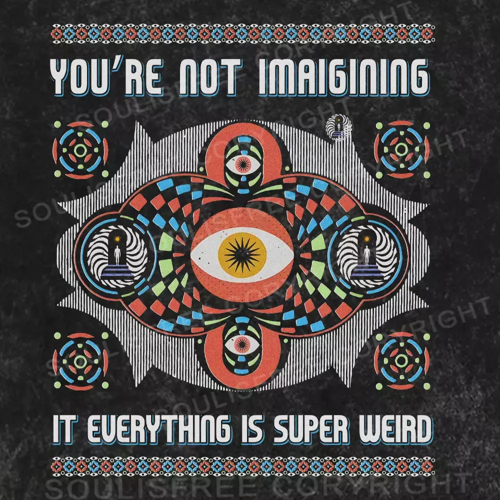 YOU'RE NOT IMAIGINING IT EUERYTHING IS SUPER WEIRD Washed T-shirt