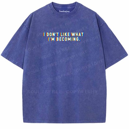 Soulisfree I DON'T LIKE WHAT I'M BECOMING Washed Tee