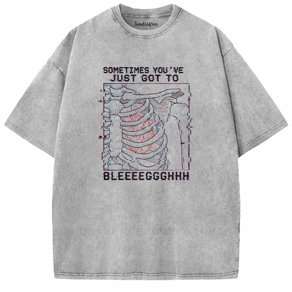 Soulisfree  SOMETIMES YOU'VE JUST GOT TO BLEEEEGGGHHH Washed Tee