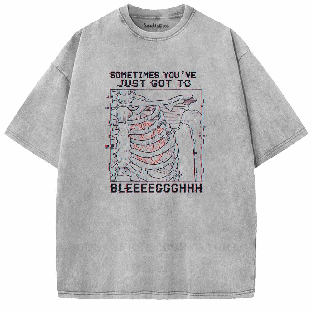 Soulisfree  SOMETIMES YOU'VE JUST GOT TO BLEEEEGGGHHH Washed Tee