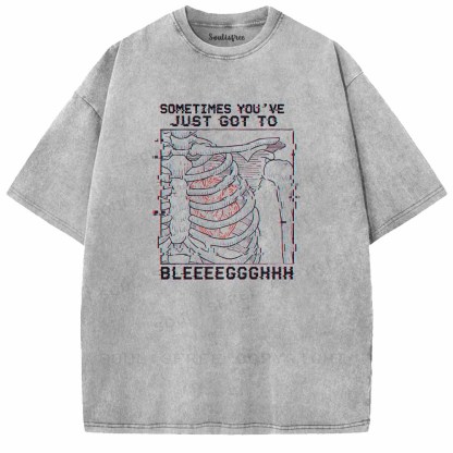 Soulisfree  SOMETIMES YOU'VE JUST GOT TO BLEEEEGGGHHH Washed Tee