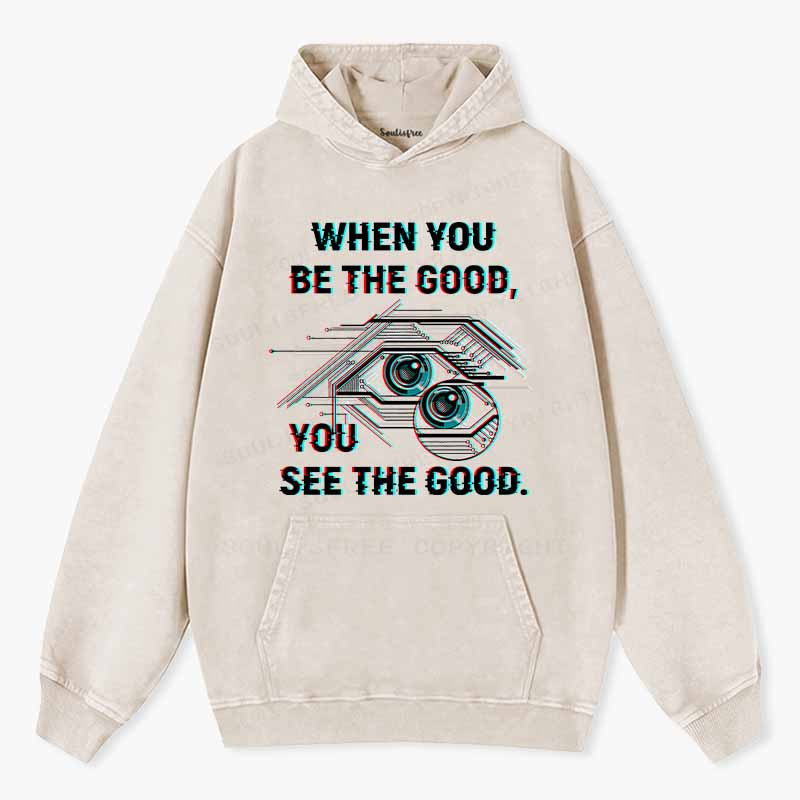 Soulisfree  WHEN YOU BE THE GOOD, YOU SEE THE GOOD Washed Hoodie