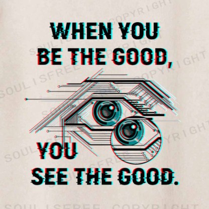 Soulisfree WHEN YOU BE THE GOOD, YOU SEE THE GOOD. Washed Tee