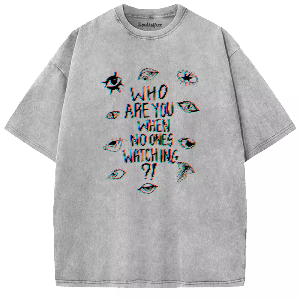 Soulisfree WHO ARE YOU WHEN NO ONES WATCHING Washed Tee