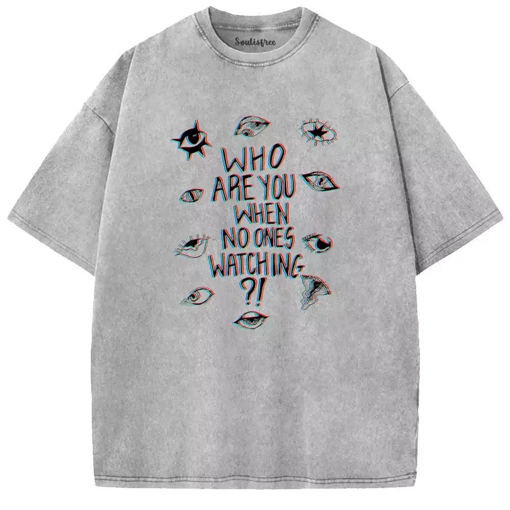 Soulisfree WHO ARE YOU WHEN NO ONES WATCHING Washed Tee