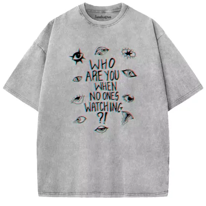 Soulisfree WHO ARE YOU WHEN NO ONES WATCHING Washed Tee
