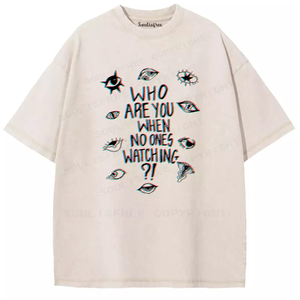 Soulisfree WHO ARE YOU WHEN NO ONES WATCHING Washed Tee