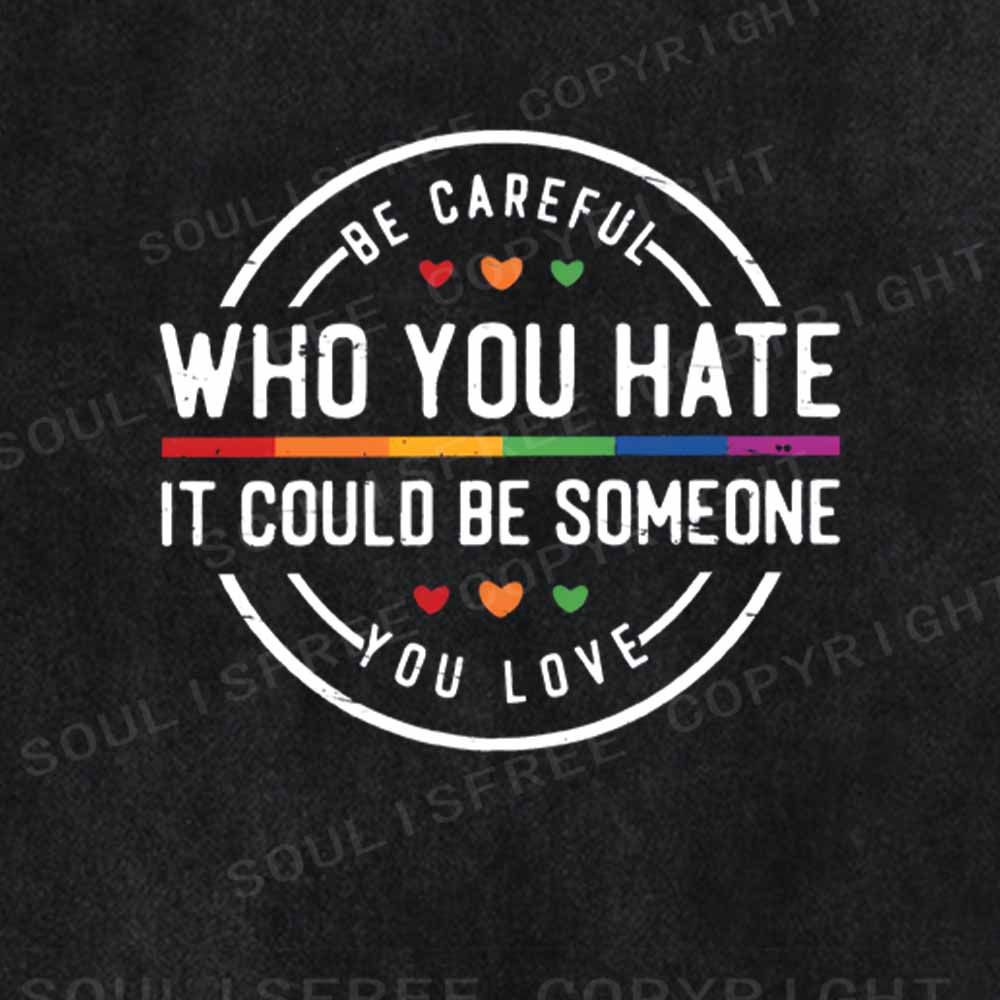 Soulisfree Be Careful Who You Hate It Could Be Someone You Love Washed Tee