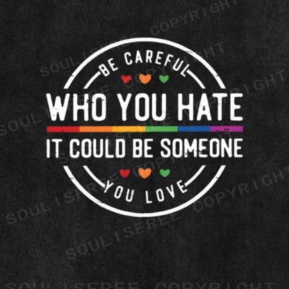 Soulisfree Be Careful Who You Hate It Could Be Someone You Love Washed Tee