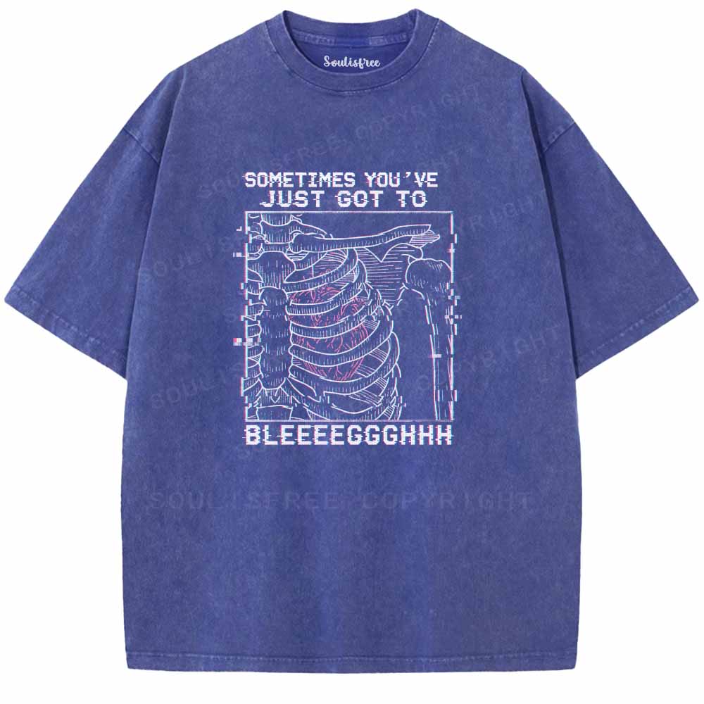 Soulisfree  SOMETIMES YOU'VE JUST GOT TO BLEEEEGGGHHH Washed Tee