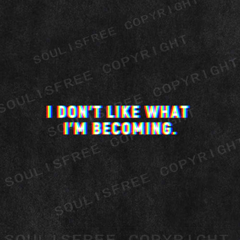 Soulisfree I DON'T LIKE WHAT I'M BECOMING Washed Tee