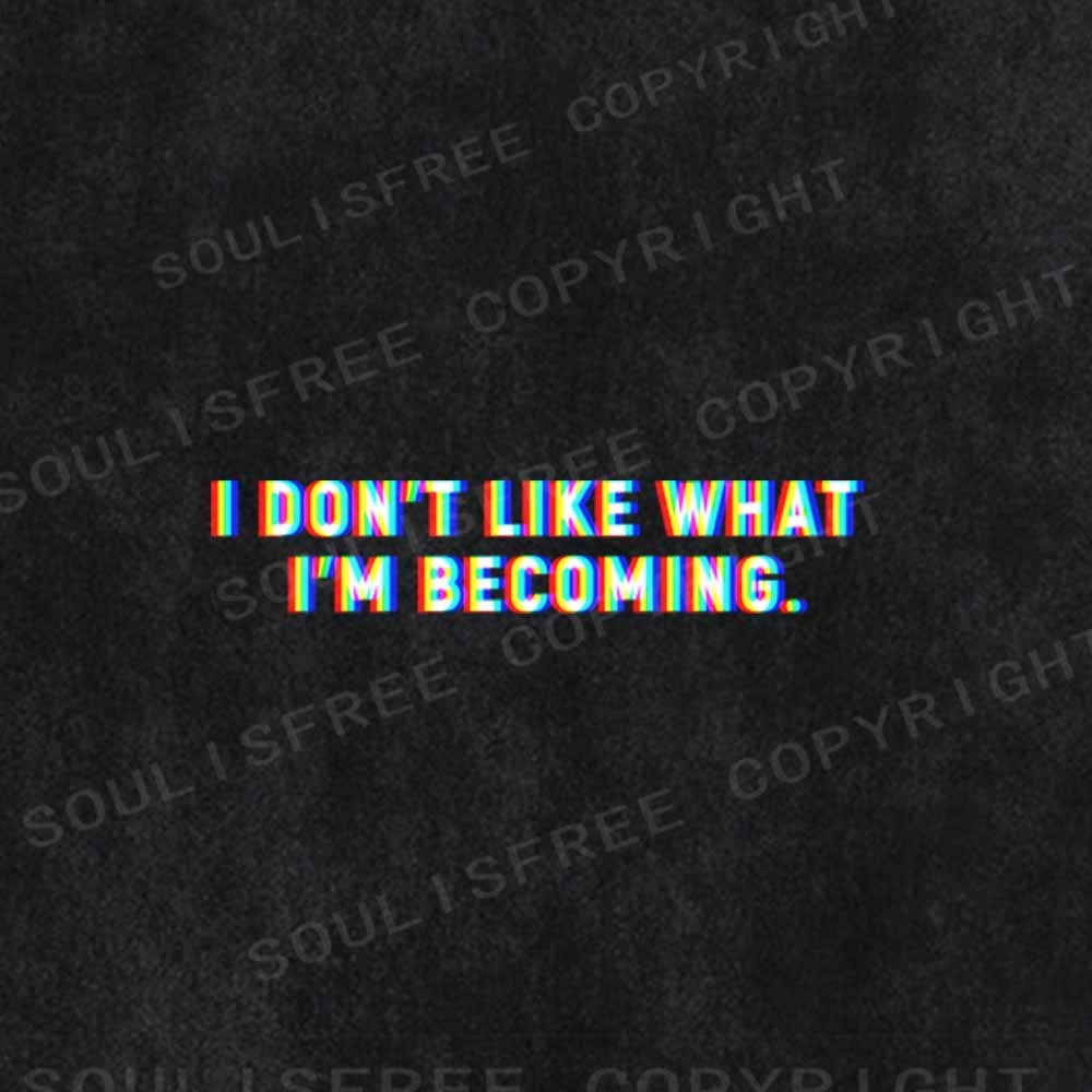Soulisfree I DON'T LIKE WHAT I'M BECOMING Washed Tee