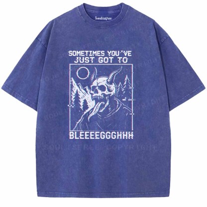 Soulisfree  SOMETIMES YOU'VE JUST GOT TO BLEEEEGGGHHH Washed Tee