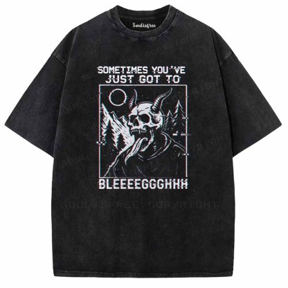Soulisfree  SOMETIMES YOU'VE JUST GOT TO BLEEEEGGGHHH Washed Tee