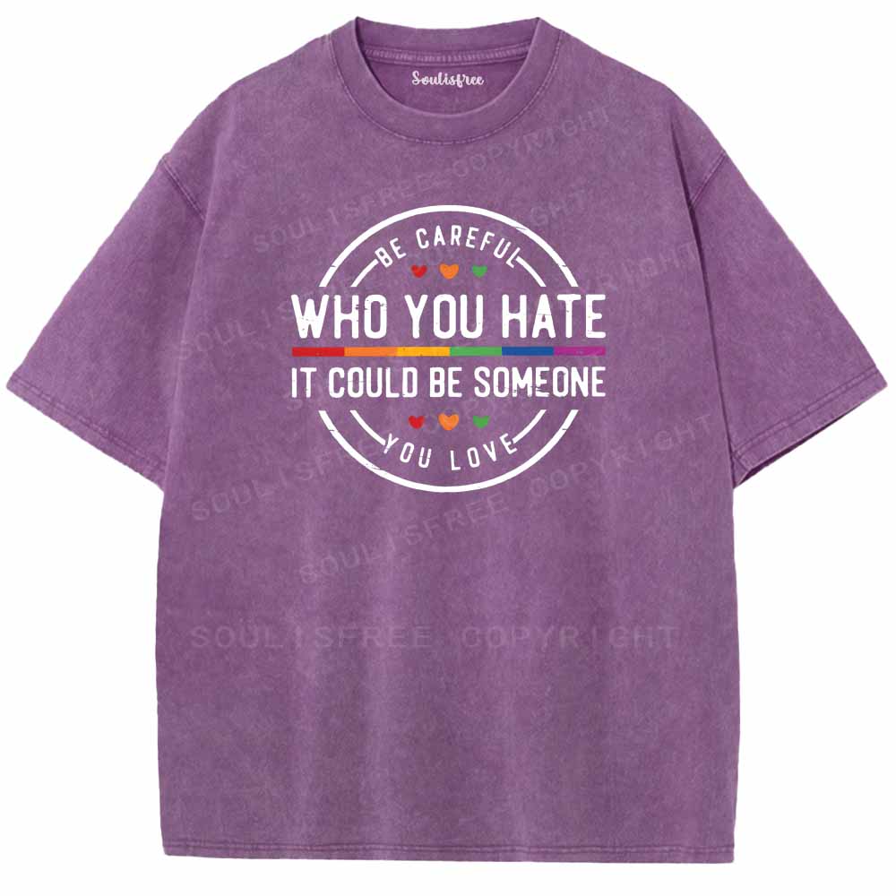 Soulisfree Be Careful Who You Hate It Could Be Someone You Love Washed Tee
