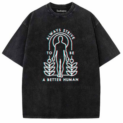 Soulisfree  ALWAYS STRIVE TO BE A BETTER HUMAN Washed Tee
