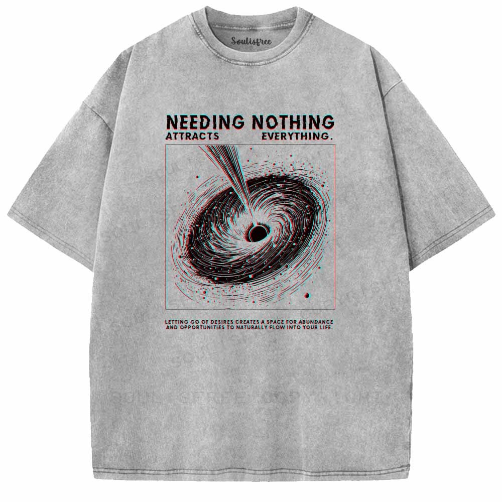 Soulisfree  NEEDING NOTHING ATTRACTS EVERYTHING. Washed Tee