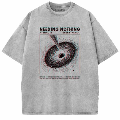 Soulisfree  NEEDING NOTHING ATTRACTS EVERYTHING. Washed Tee