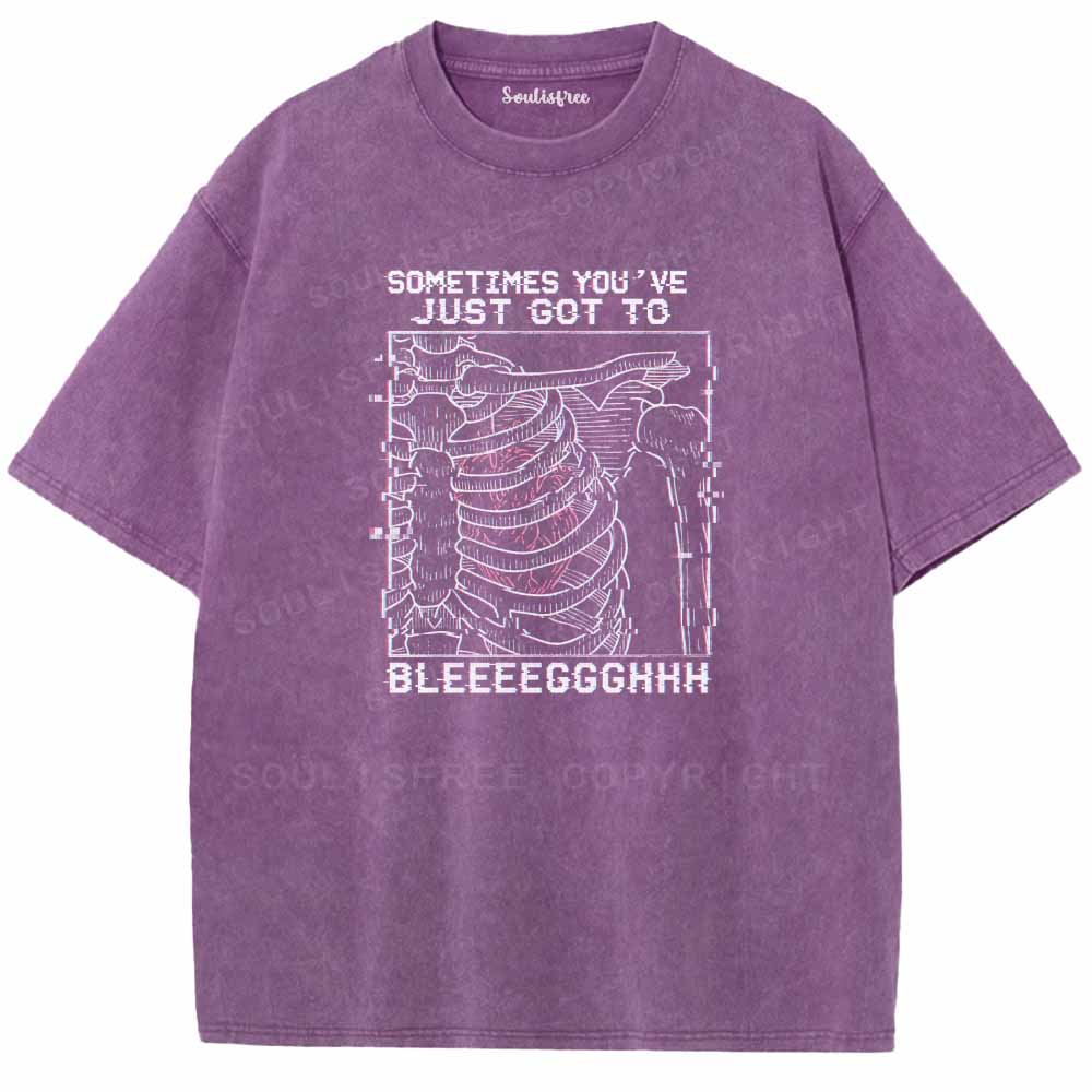 Soulisfree  SOMETIMES YOU'VE JUST GOT TO BLEEEEGGGHHH Washed Tee