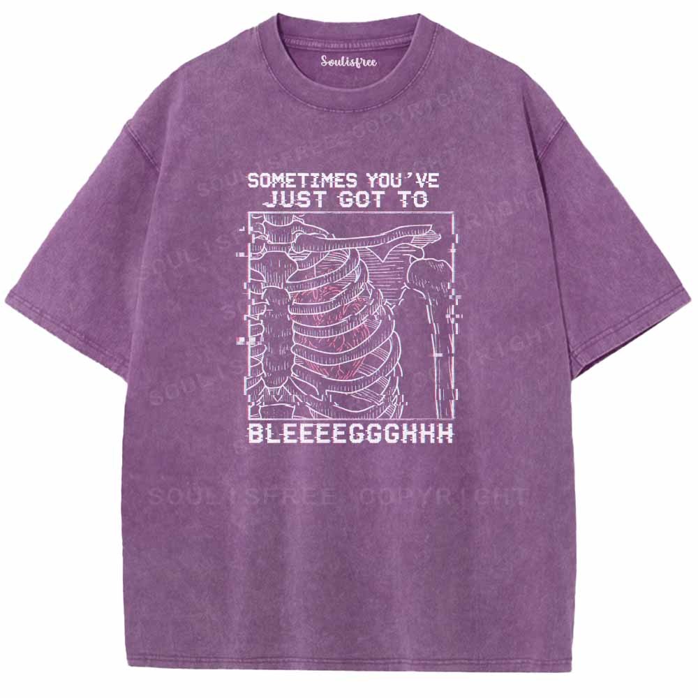 Soulisfree  SOMETIMES YOU'VE JUST GOT TO BLEEEEGGGHHH Washed Tee