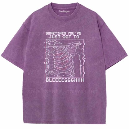 Soulisfree  SOMETIMES YOU'VE JUST GOT TO BLEEEEGGGHHH Washed Tee