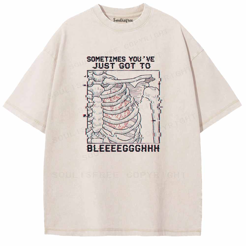 Soulisfree  SOMETIMES YOU'VE JUST GOT TO BLEEEEGGGHHH Washed Tee