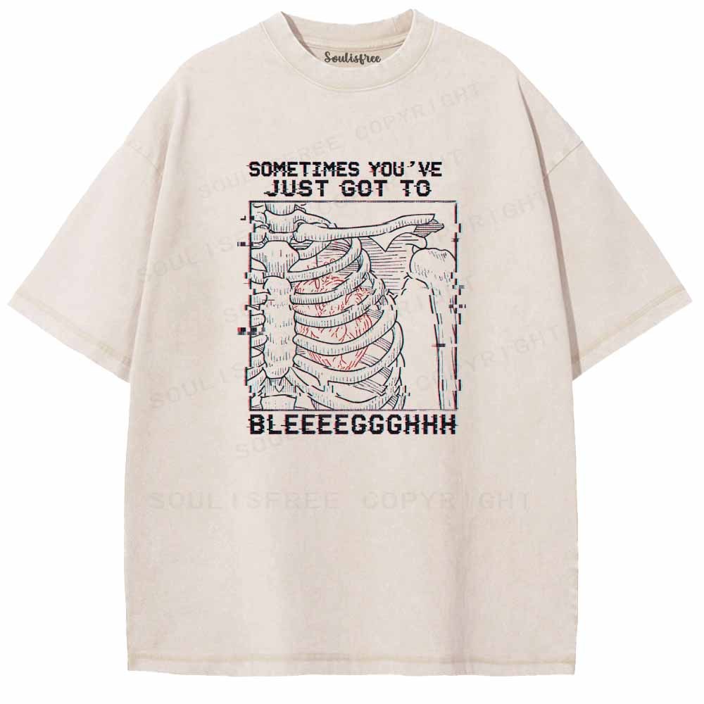 Soulisfree SOMETIMES YOU'VE JUST GOT TO BLEEEEGGGHHH Washed Tee