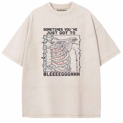 Soulisfree  SOMETIMES YOU'VE JUST GOT TO BLEEEEGGGHHH Washed Tee