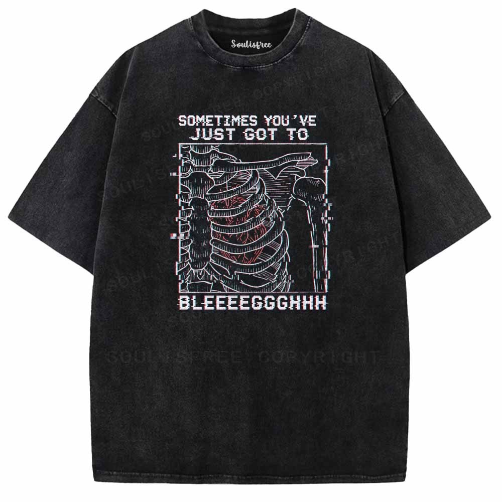 Soulisfree  SOMETIMES YOU'VE JUST GOT TO BLEEEEGGGHHH Washed Tee