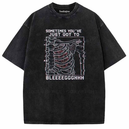 Soulisfree  SOMETIMES YOU'VE JUST GOT TO BLEEEEGGGHHH Washed Tee