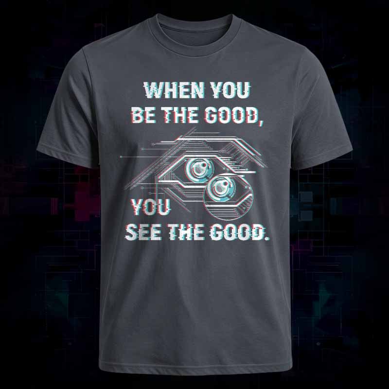 Soulisfree   WHEN YOU BE THE GOOD, YOU SEE THE GOOD Classic Tee