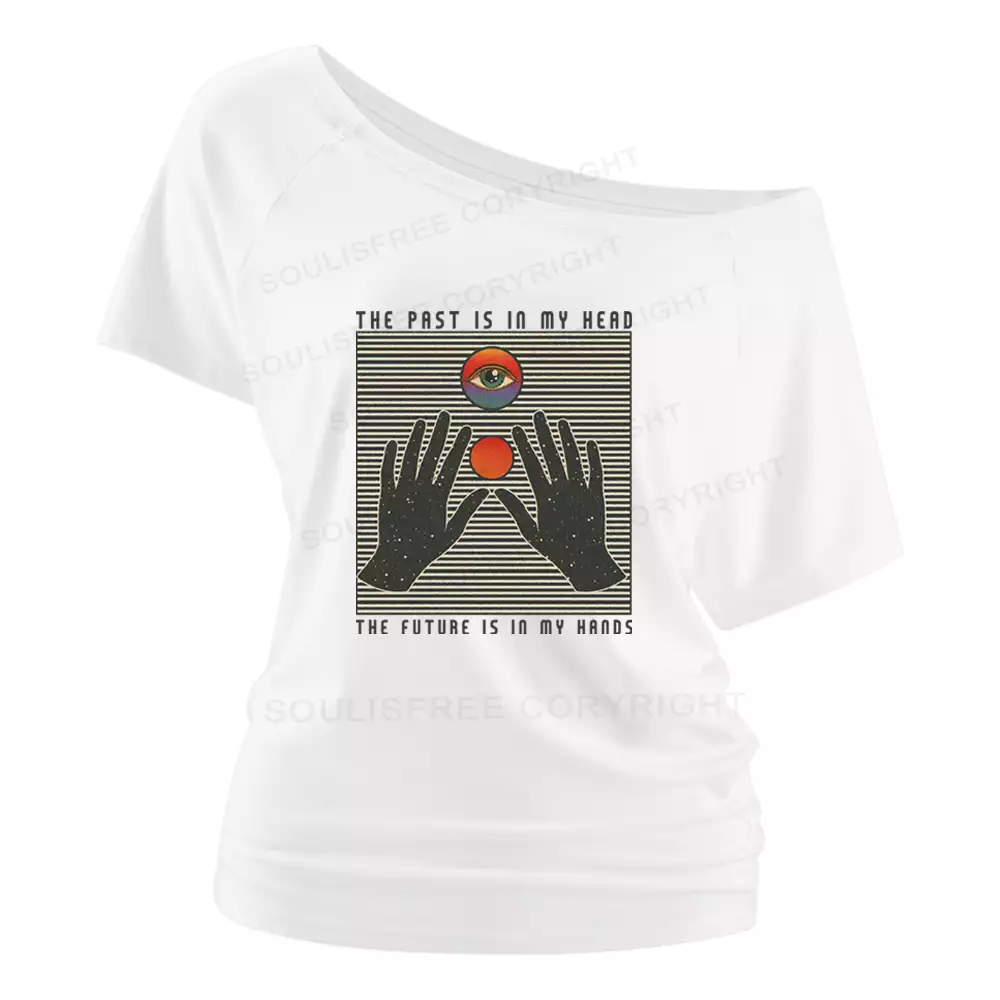THE PAST IS IN MY HEAD, THE FUTURE IS IN MY HANDS Off Shoulder Top