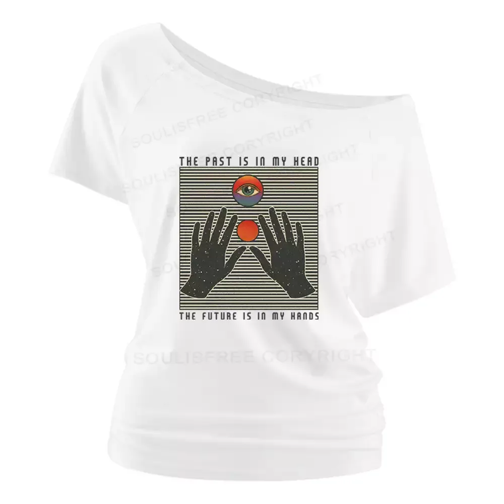 THE PAST IS IN MY HEAD, THE FUTURE IS IN MY HANDS Off Shoulder Top