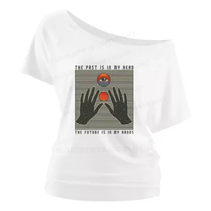 THE PAST IS IN MY HEAD, THE FUTURE IS IN MY HANDS Off Shoulder Top