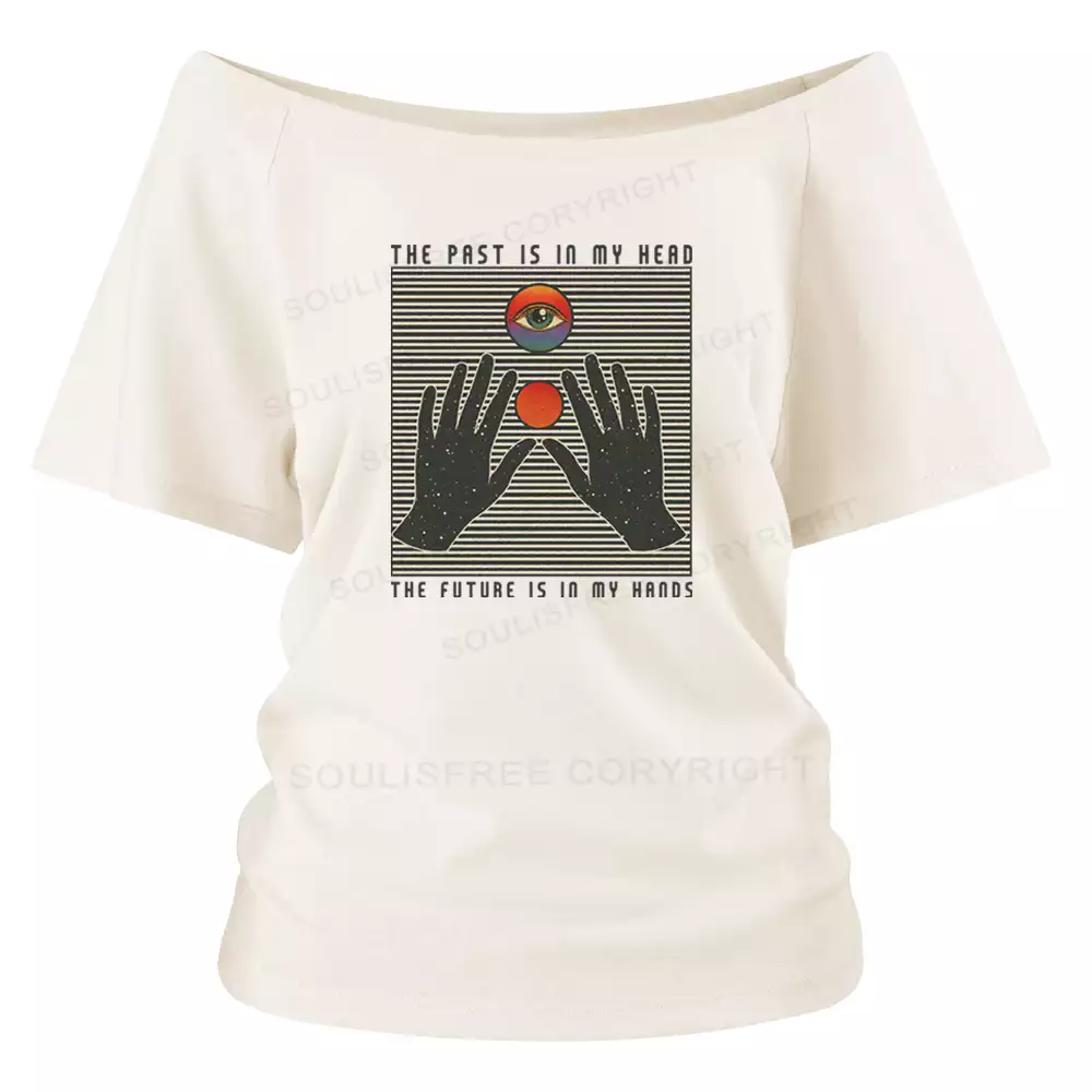 THE PAST IS IN MY HEAD, THE FUTURE IS IN MY HANDS Off Shoulder Top