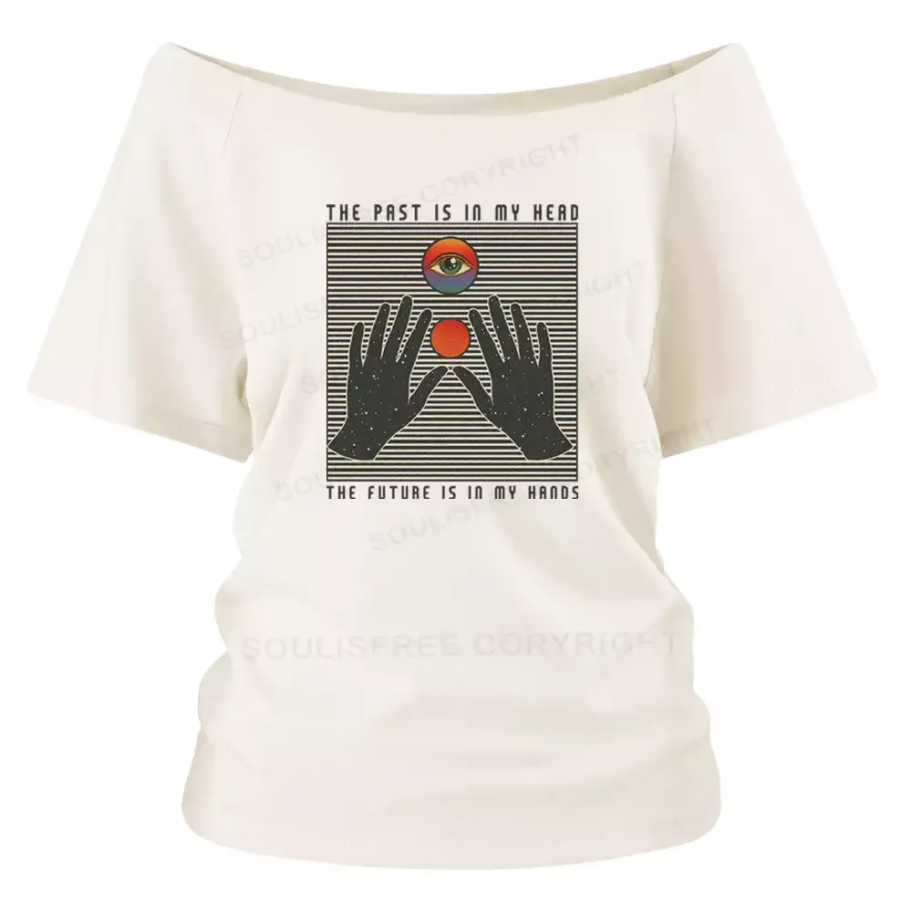 THE PAST IS IN MY HEAD, THE FUTURE IS IN MY HANDS Off Shoulder Top