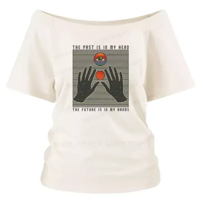 THE PAST IS IN MY HEAD, THE FUTURE IS IN MY HANDS Off Shoulder Top