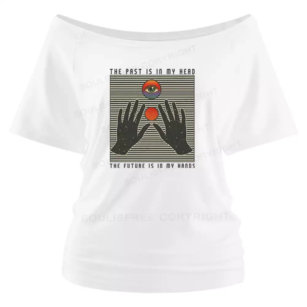 Designed THE PAST IS IN MY HEAD, THE FUTURE IS IN MY HANDS Off Shoulder Top