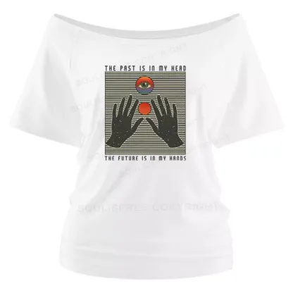 THE PAST IS IN MY HEAD, THE FUTURE IS IN MY HANDS Off Shoulder Top