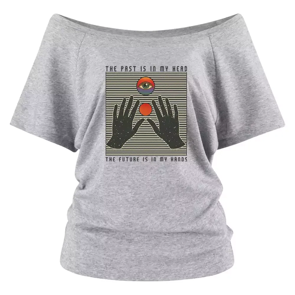 THE PAST IS IN MY HEAD, THE FUTURE IS IN MY HANDS Off Shoulder Top