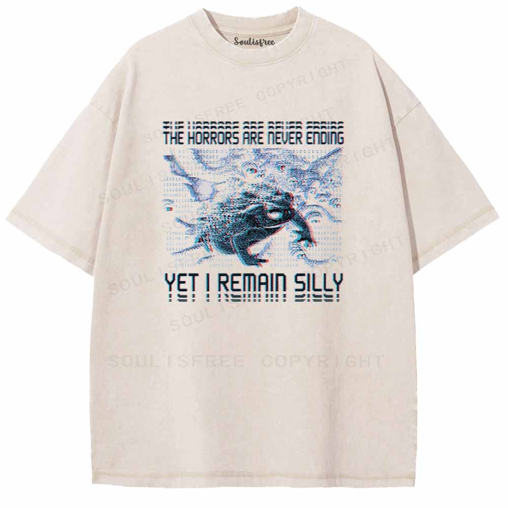 Soulisfree  THE HORRORS ARE NEVER ENDING YET I REMAIN SILLY Washed Tee