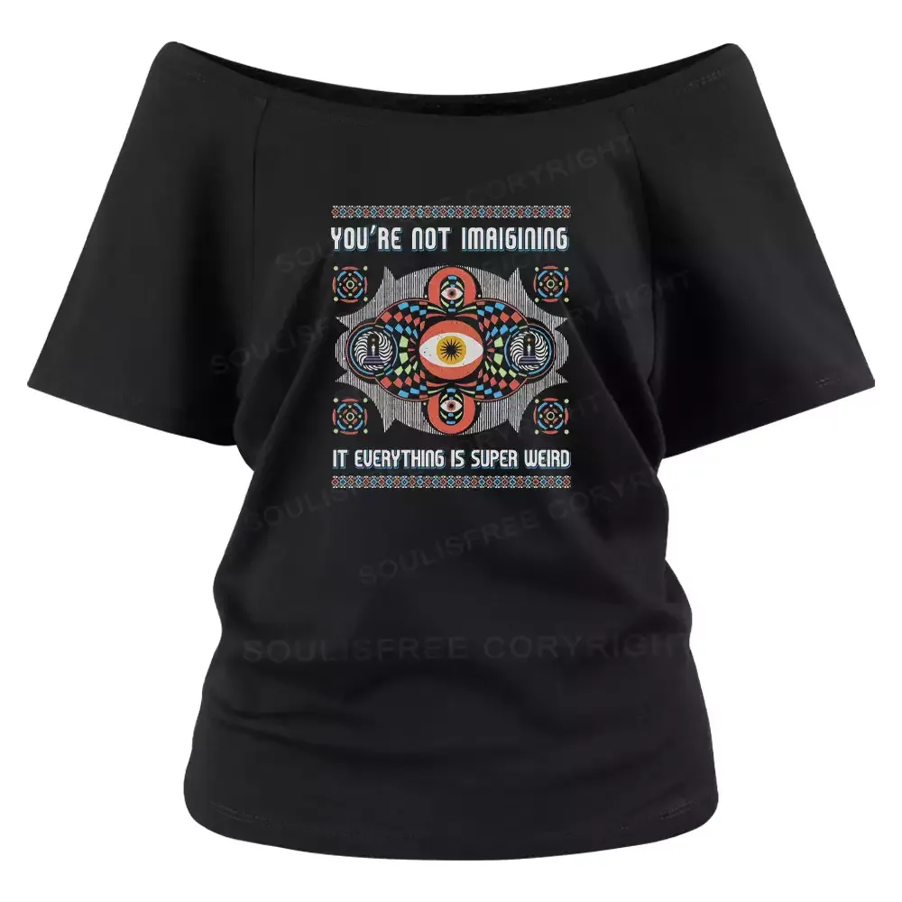 Designed YOU'RE NOT IMAIGINING IT EUERYTHING IS SUPER WEIRD Off Shoulder Top