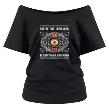 YOU'RE NOT IMAIGINING IT EUERYTHING IS SUPER WEIRD Off Shoulder Top