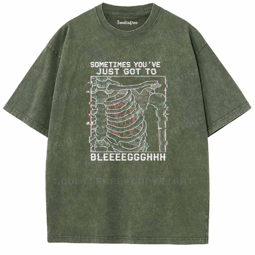 Soulisfree  SOMETIMES YOU'VE JUST GOT TO BLEEEEGGGHHH Washed Tee