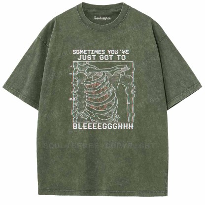 Soulisfree  SOMETIMES YOU'VE JUST GOT TO BLEEEEGGGHHH Washed Tee