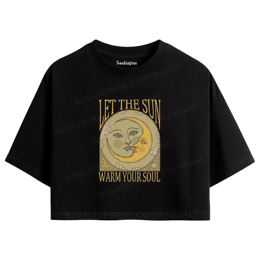 LET THE SUN, WARM YOUR SOUL Crop Top